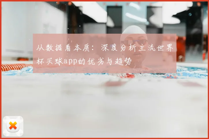 从数据看本质：深度分析主流世界杯买球app的优劣与趋势