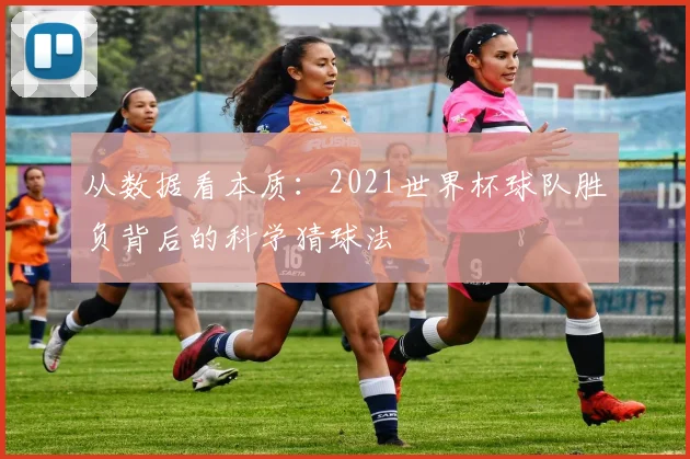 从数据看本质：2021世界杯球队胜负背后的科学猜球法